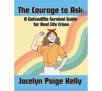 The Courage to Ask: A GoFundMe Survival Guide for Real Life Crises