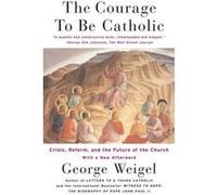 The Courage to Be Catholic George Weigel (Auteur)