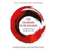 The Courage To Be Disliked: A single book can change your life (Courage To
