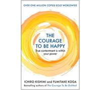 The Courage to be Happy: True Contentment Is Within Your Power