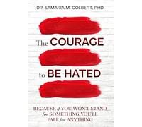 THE COURAGE TO BE HATED: BECAUSE IF YOU DON'T STAND FOR SOMETHING YOU'LL FALL FOR ANYTHING.