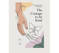 The Courage to Be Kind: A Practical Guide to Living with Purpose in the Modern World