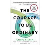The Courage to Be Ordinary: Discover Your Surprising Superpower for a Thriving Life