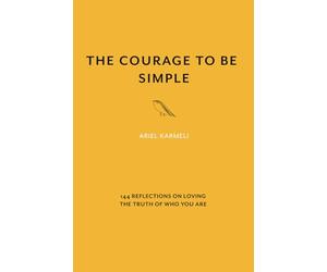 The Courage to Be Simple: 144 Reflections on Loving the Truth of Who You Are