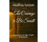 The Courage to Be Small: Humility in an Age of Self-Promotion