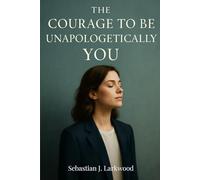 The courage to be unapologetically you: How to break free from fear, expectations, and self-doubt to live authentically