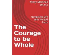 The Courage to be Whole: Navigating Life with No Bad Parts