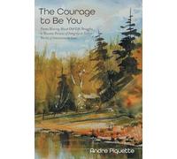 The Courage to Be You: Poems Sharing About Our Life Struggles to Become Persons of Integrity in Todays World of Interconnectedness