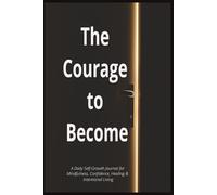 The Courage to Become: A Daily Self-Growth Journal for Mindfulness, Confidence, Healing & Intentional Living