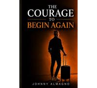 The Courage to Begin Again: A True Story of Starting Over at Forty-Nine