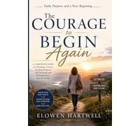 The Courage to Begin Again: Faith, Purpose, and A New Beginning