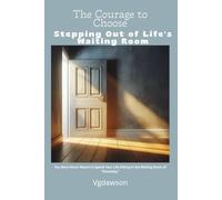 The Courage to Choose: Stepping Out of Life's Waiting Room