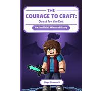 The Courage to Craft: Quest for the End: An Adventure in Facing Your Fears and Helping Others