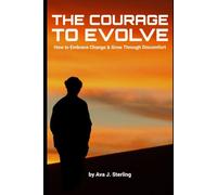 The Courage to Evolve: How to Embrace Change and Grow Through Discomfort