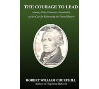 The Courage to Lead: Monetary Policy, Democratic Accountability, and the Case for Reinventing the Federal Reserve