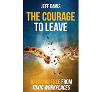 The Courage To Leave: Breaking Free From Toxic Workplaces
