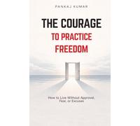 The Courage to Practice Freedom: How To Live Without Approval,Fear or Excuses | psychology of freedom | boundaries and self respect | emotional independence