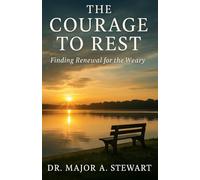 THE COURAGE TO REST: Finding Renewal for the Weary