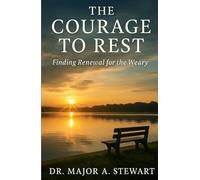 THE COURAGE TO REST: Finding Renewal for the Weary