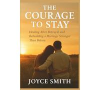 The Courage to Stay: Healing After Betrayal and Rebuilding a Marriage Than Before