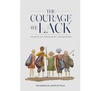The Courage We Lack: Voices of Resilient Childhood