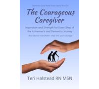 The Courageous Caregiver: Inspiration and Strength for Every Step of the Alzheimer's and Dementia Journey