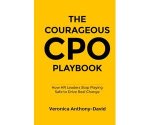THE COURAGEOUS CPO PLAYBOOK: How HR Leaders Stop Playing Safe to Drive Real Change