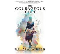 The Courageous Cure: Understanding Why You Get Sick and Revealing How You Can Heal