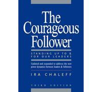 The Courageous Follower: Standing Up to and for Our Leaders