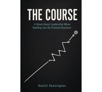 The Course: A Novel About Leadership When Nothing Can Be Planned Anymore