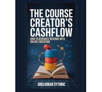 The Course Creator's Cashflow: How to Generate Revenue with Online Education