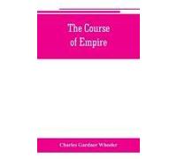 The Course Of Empire; Outlines Of The Chief Political Changes In The History Of The World