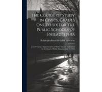 The Course Of Study In Civics, Grades One To Six For The Public Schools Of Philadelphia: John P.Garber, Superintendent Of Public Schools. Authorized B