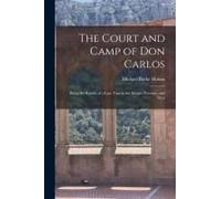The Court And Camp Of Don Carlos; Being The Results Of A Late Tour In The Basque Province, And Parts
