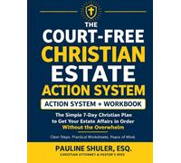 The Court-Free Christian Estate Action System: The Simple 7-Day Christian Plan To Get Your Estate Affairs in Order Without the Overwhelm
