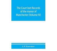 The Court Leet Records Of The Manor Of Manchester, From The Year 1552 To The Year 1686, And From The Year 1731 To The Year 1846 (Volume Iv)