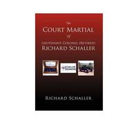 The Court Martial Of Lieutenant Colonel (Retired) Richard Schaller