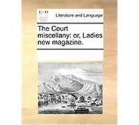 The Court Miscellany: Or, Ladies New Magazine. Multiple Contributors (Auteur)