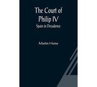 The Court Of Philip Iv; Spain In Decadence
