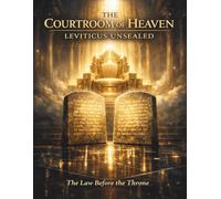 The Courtroom Of Heaven: Leviticus Unsealed: The Law Before the Throne
