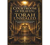 The Courtroom Of Heaven: Torah Unsealed: The Covenant Constitution Governing Judgment, Mercy, and Authority