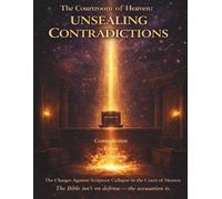The Courtroom Of Heaven: Unsealing Contradictions: The Charges Against Scripture Collapse in the Court of Heaven