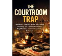 THE COURTROOM TRAP: How Birth Certificates, Bonds, and Hidden Accounting Turn Ordinary People into Legal Sureties - and How to Correct the Record
