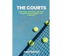 The Courts: How Tennis, Pickleball, and Padel Reshaped Sport, Business, and Community