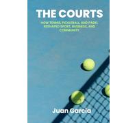 The Courts: How Tennis, Pickleball, and Padel Reshaped Sport, Business, and Community