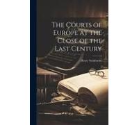 The Courts Of Europe At The Close Of The Last Century