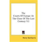 The Courts of Europe at the Close of the Last Century V2 Swinburne, Henry (Auteur)