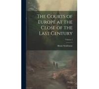 The Courts Of Europe At The Close Of The Last Century; Volume 1