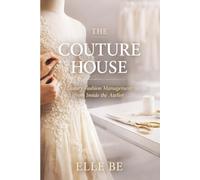 The Couture House: Luxury Fashion Management from Inside the Atelier