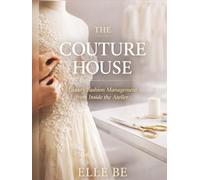 The Couture House: Luxury Fashion Management from Inside the Atelier